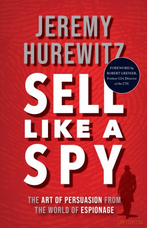 Sell Like A Spy: The Art of Persuasion from the World of Espionage - Jeremy Hurewitz [KSIĄŻKA]