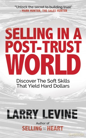 Selling in a Post-Trust World: Discover The Soft Skills That Yield Hard Dollars - Larry Levine [KSIĄŻKA]