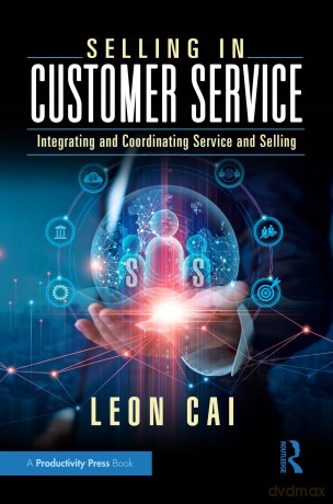 Selling in Customer Service: Integrating and Coordinating Service and Selling - Leon Cai [KSIĄŻKA]