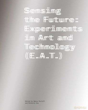 Sensing the Future: Experiments in Art and Technology (E.A.T.) - Nancy Perloff [KSIĄŻKA]
