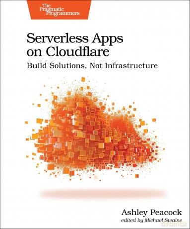 Serverless Apps on Cloudflare: Build Solutions, Not Infrastructure - Ashley Peacock [KSIĄŻKA]