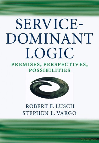 Service-Dominant Logic: Premises, Perspectives, Possibilities - Robert F. Lusch [KSIĄŻKA]