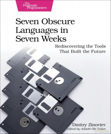 Seven Obscure Languages in Seven Weeks: Rediscovering the Tools That Built the Future - Dmitry Zinoviev [KSIĄŻKA]
