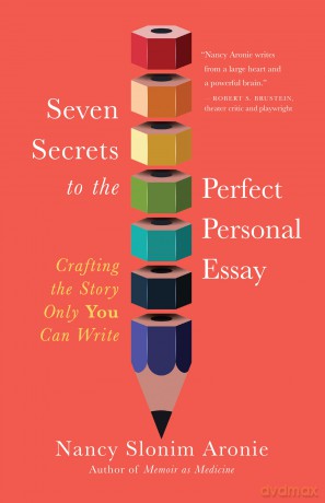 Seven Secrets to the Perfect Personal Essay: Crafting the Story Only You Could Write - Nancy Slonim Aronie [KSIĄŻKA]