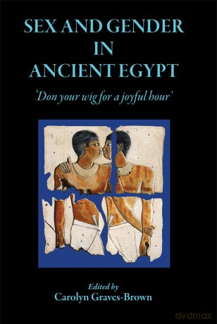Sex and Gender in Ancient Egypt: Don Your Wig for a Joyful Hour - Carolyn Graves-Brown [KSIĄŻKA]