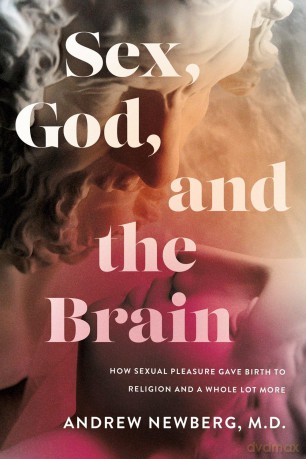 Sex, God, and the Brain: How Sexual Pleasure Gave Birth to Religion and a Whole Lot More - Andrew Newberg [KSIĄŻKA]