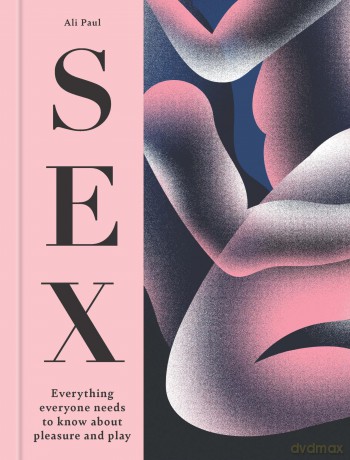 Sex: Everything Everyone Needs to Know about Pleasure and Play - Ali Paul [KSIĄŻKA]