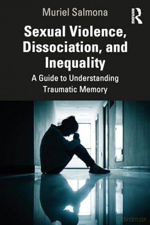 Sexual Violence, Dissociation, and Inequality: A Guide to Understanding Traumatic Memory - Muriel Salmona [KSIĄŻKA]