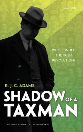 Shadow of a Taxman: Who Funded the Irish Revolution (Oxford Historical Monographs) - R. J. C. Adams [KSIĄŻKA]