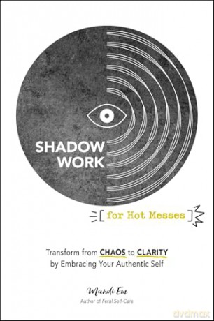 Shadow Work for Hot Messes: Transform from Chaos to Clarity by Embracing Your Authentic Self - Mandi Em [KSIĄŻKA]