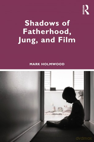 Shadows of Fatherhood, Jung, and Film - Mark Holmwood [KSIĄŻKA]