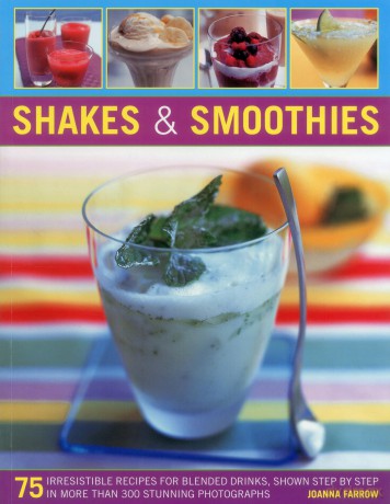 Shakes and Smoothies: 75 Irresistible Recipes for Blended Drinks, Shown Step by Step in More Than 300 Stunning Photographs - Joanna Farrow [KSIĄŻKA]
