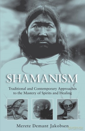 Shamanism: Traditional and Contemporary Approaches to the Mastery of Spirits and Healing - Merete Demant Jakobsen [KSIĄŻKA]