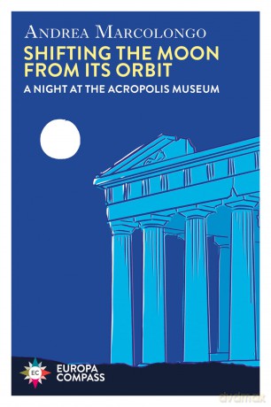 Shifting the Moon from its Orbit: A Night at the Acropolis Museum - Andrea Marcolongo [KSIĄŻKA]