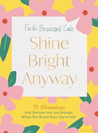 Shine Bright Anyway: 90 Affirmations That Declare You Are Enough When the World Says You're Not - Faith Broussard Cade [KSIĄŻKA]