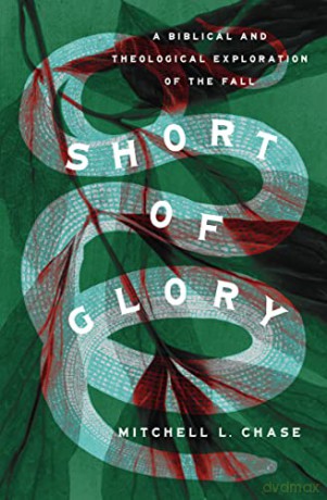 Short of Glory: A Biblical and Theological Exploration of the Fall - Mitchell L. Chase [KSIĄŻKA]