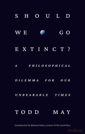 Should We Go Extinct: A Philosophical Dilemma for Our Unbearable Times - Todd May [KSIĄŻKA]