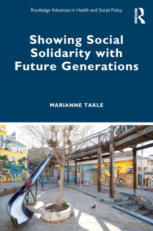 Showing Social Solidarity with Future Generations (Routledge Advances in Health and Social Policy) - Marianne Takle [KSIĄŻKA]