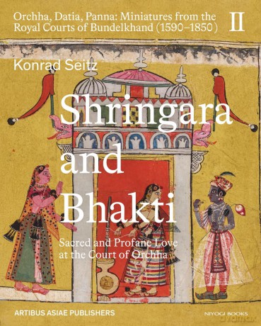 Shringara and Bhakti: Sacred and Profane Love at the Court of Orchha - Konrad Seitz [KSIĄŻKA]