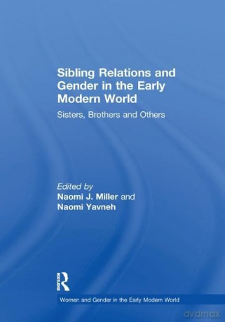 Sibling Relations and Gender in the Early Modern World: Sisters, Brothers and Others (Women and Gender in the Early Modern World) - Naomi J. Miller [KSIĄŻKA]