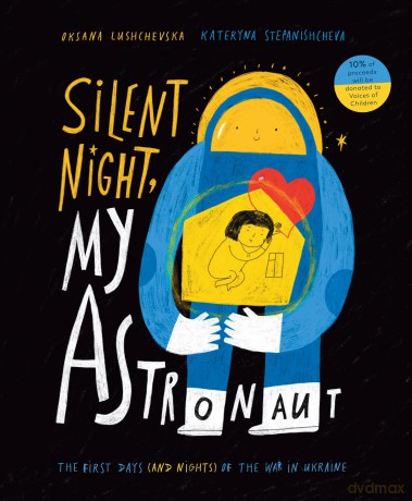 Silent Night, My Astronaut: The First Days (and Nights) of the War in Ukraine - Oksana Lushchevska [KSIĄŻKA]