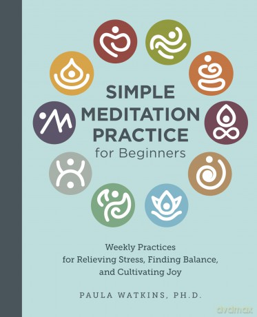 Simple Meditation Practice for Beginners: Weekly Practices for Relieving Stress, Finding Balance, and Cultivating Joy - Paula Watson [KSIĄŻKA]