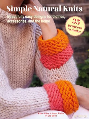 Simple Natural Knits: 35 projects to make: Beautifully easy designs for clothes, accessories, and the home - Karen Miller [KSIĄŻKA]