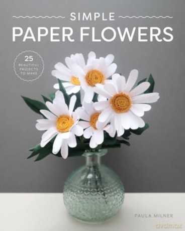 Simple Paper Flowers: 25 Beautiful Projects to Make - Paula Milner [KSIĄŻKA]