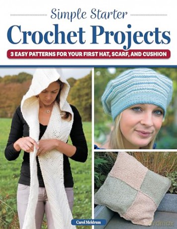 Simple Starter Crochet Projects: 3 Easy Patterns for Your First Hat, Scarf, and Cushion - Carol Meldrum [KSIĄŻKA]