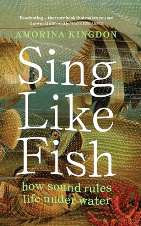 Sing Like Fish: how sound rules life under water - Amorina Kingdon [KSIĄŻKA]