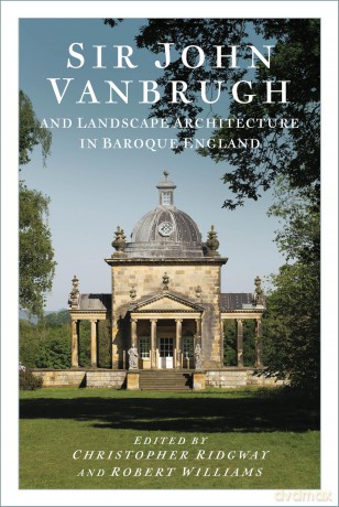 Sir John Vanbrugh and Landscape Architecture in Baroque England - Christopher Ridgway [KSIĄŻKA]