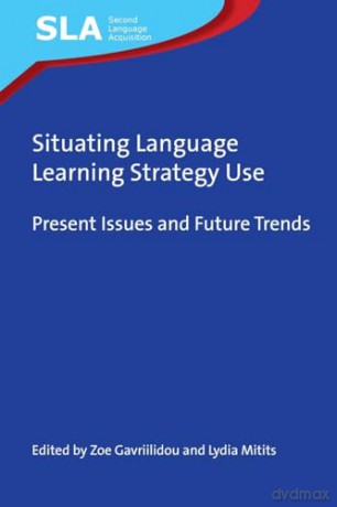 Situating Language Learning Strategy Use: Present Issues and Future Trends: 146 (Second Language Acquisition) - Zoe Gavriilidou [KSIĄŻKA]