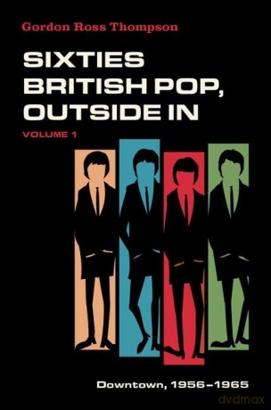 Sixties British Pop, Outside In: Volume I: Downtown, 1956-1965 - Gordon Ross Thompson [KSIĄŻKA]