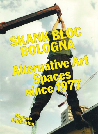 Skank Bloc Bologna: Alternative Art Spaces since 1977 - Davide Da Pieve [KSIĄŻKA]