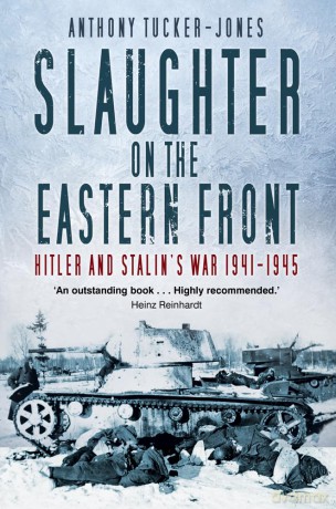 Slaughter on the Eastern Front: Hitler and Stalin's War 1941-1945 - Anthony Tucker-Jones [KSIĄŻKA]