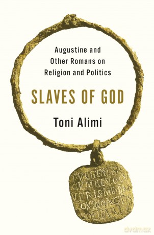 Slaves of God: Augustine and Other Romans on Religion and Politics - Toni Alimi [KSIĄŻKA]