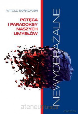 Niewyobrażalne. Potega i paradoksy naszych umysłów [KSĄŻKA]