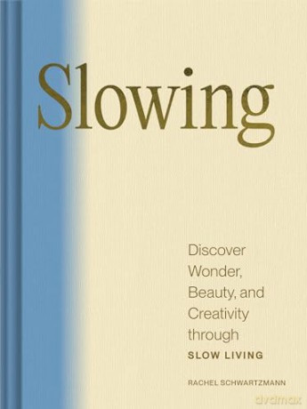 Slowing: Discover Wonder, Beauty, and Creativity through Slow Living - Rachel Schwartzmann [KSIĄŻKA]