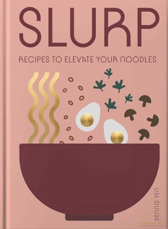 Slurp: Recipes to Elevate Your Noodles - Dennis Yen [KSIĄŻKA]