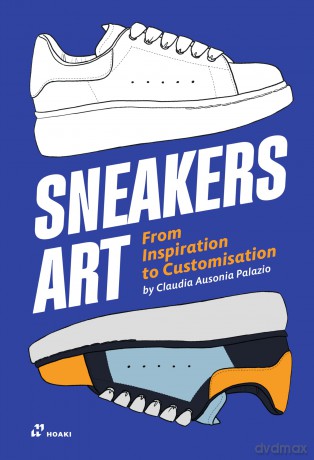 Sneakers Art: From Inspiration to Customization - Claudia Ausonia Palazio [KSIĄŻKA]
