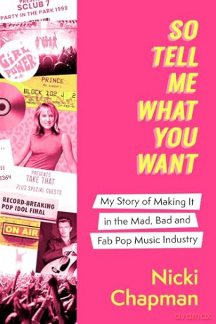 So Tell Me What You Want: My story of making it in the mad, bad and fab pop music industry - Nicki Chapman [KSIĄŻKA]