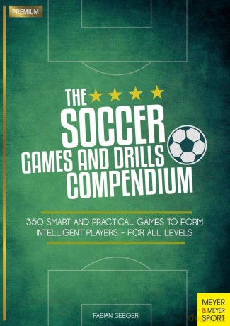 Soccer Games and Drills Compendium: 35 Smart and Practical Games to Form Intelligent Players - for All Ages - Fabian Seeger [KSIĄŻKA]