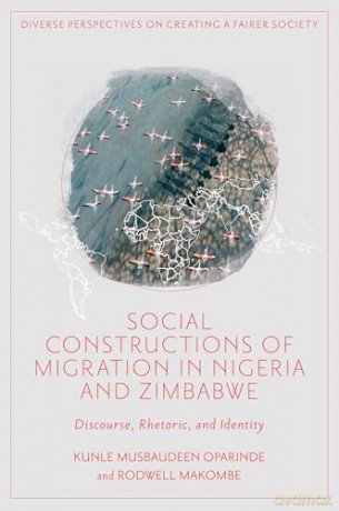 Social Constructions of Migration in Nigeria and Zimbabwe: Discourse, Rhetoric, and Identity (Diverse Perspectives on Creating a Fairer Society) - Kunle Musbaudeen Oparinde [KSIĄŻKA]