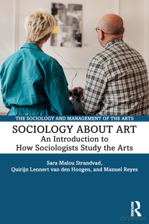Sociology about Art: An Introduction to How Sociologists Study the Arts (The Sociology and Management of the Arts) - Sara Malou Strandvad [KSIĄŻKA]