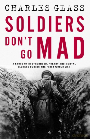 Soldiers Don't Go Mad: A Story of Brotherhood, Poetry and Mental Illness During the First World War - Charles Glass [KSIĄŻKA]