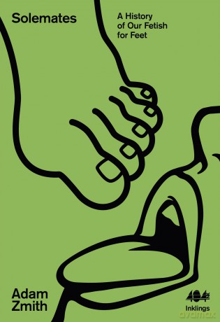 Solemates: A History of Our Fetish for Feet: 25 (Inklings) - Adam Zmith [KSIĄŻKA]