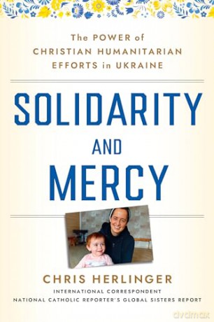 Solidarity and Mercy: The Power of Christian Humanitarian Efforts in Ukraine - Chris Herlinger [KSIĄŻKA]