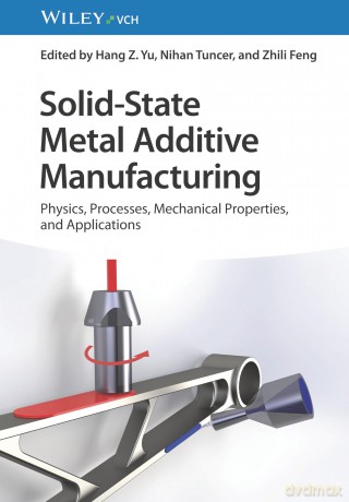 Solid-State Metal Additive Manufacturing: Physics, Processes, Mechanical Properties, and Applications - Hang Z. Yu [KSIĄŻKA]