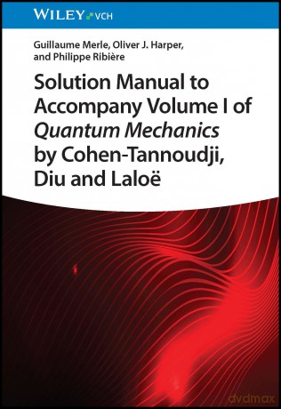 Solution Manual to Accompany Volume I of Quantum Mechanics by Cohen-Tannoudji, Diu and Laloë - Guillaume Merle [KSIĄŻKA]