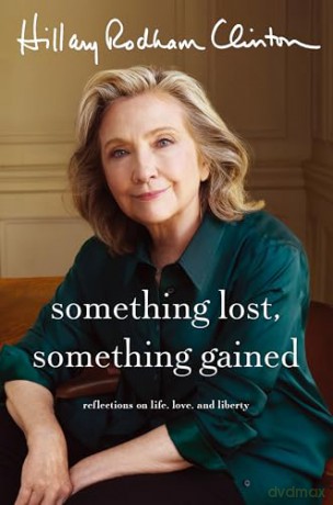 Something Lost, Something Gained: Reflections on Life, Love, and Liberty - Hillary Rodham Clinton [KSIĄŻKA]
